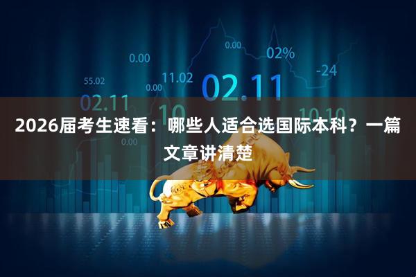 2026届考生速看：哪些人适合选国际本科？一篇文章讲清楚