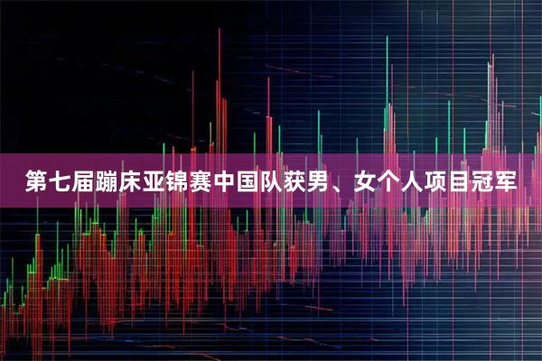 第七届蹦床亚锦赛中国队获男、女个人项目冠军