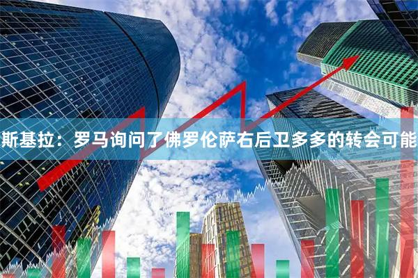 斯基拉：罗马询问了佛罗伦萨右后卫多多的转会可能
